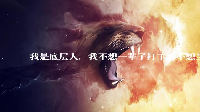 我是底层人，我不想一辈子打工，不想当牛马，怎么改变？