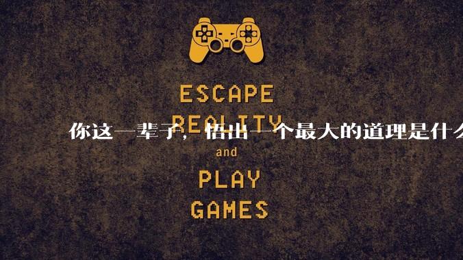 你这一辈子，悟出一个最大的道理是什么?