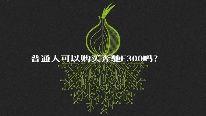 普通人可以购买奔驰E300吗？